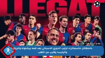 «لحظتان حاسمتان» ترتيب الدوري الإسباني بعد قمة برشلونة والريال والبارسا يقترب من اللقب